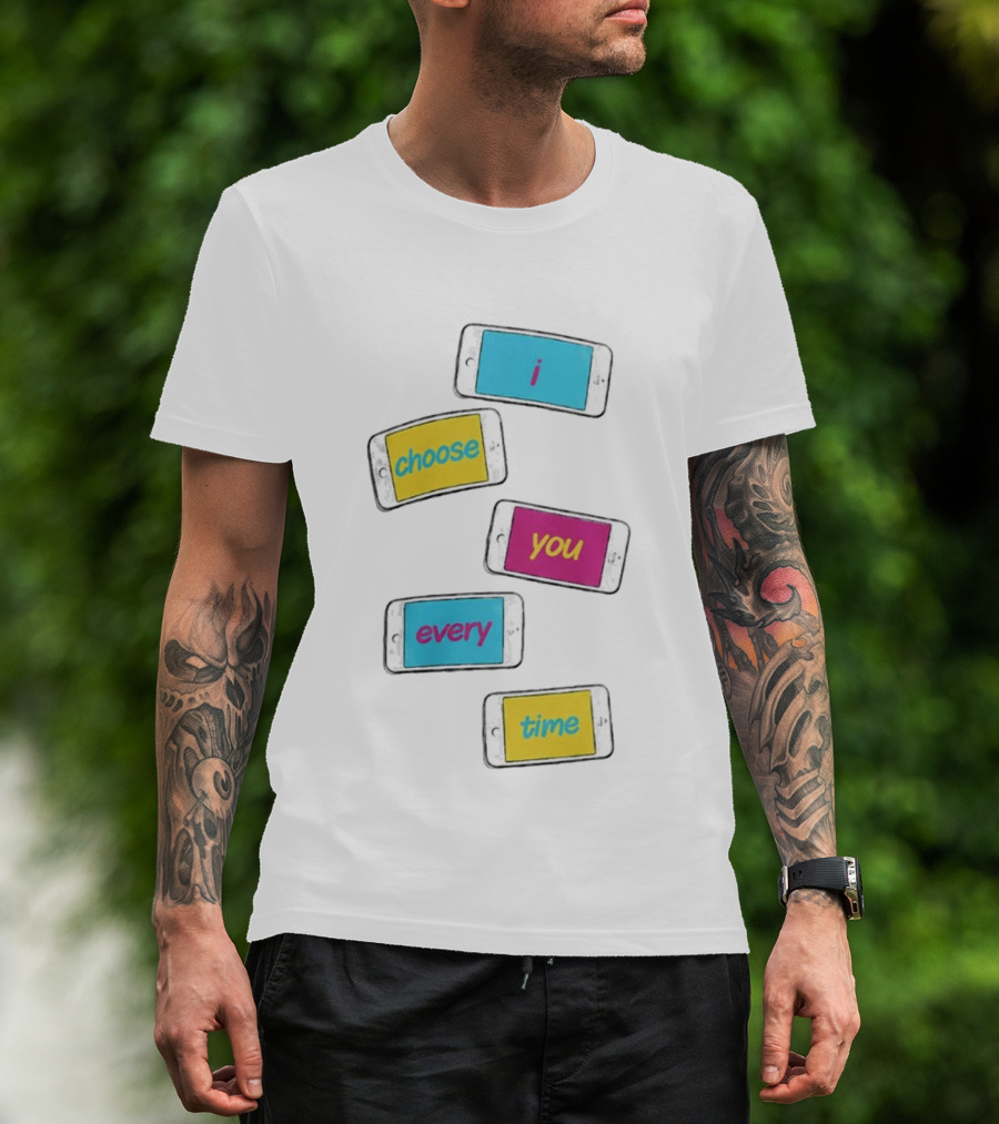 I Choose You Every Time Colorful Text On Phones T-Shirt