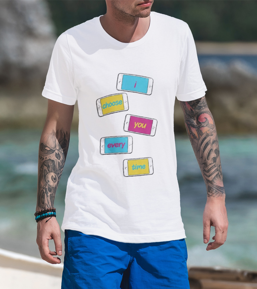 I Choose You Every Time Colorful Text On Phones T-Shirt