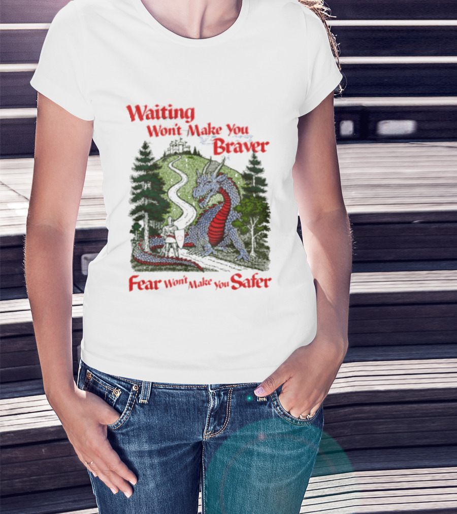 Waiting Won't Make You Braver Dragon Scene Fear Won't Make You Safer T-Shirt