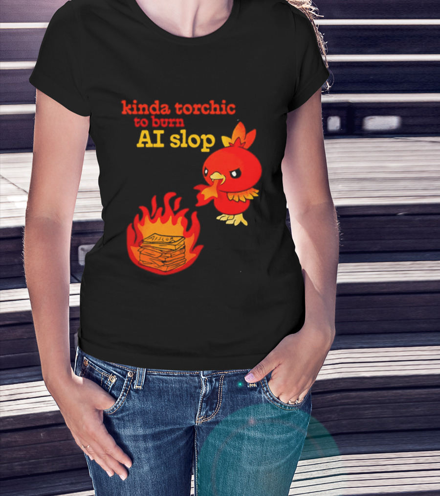 Kinda Torchic To Burn AI Slop Pokemon Fire T-Shirt