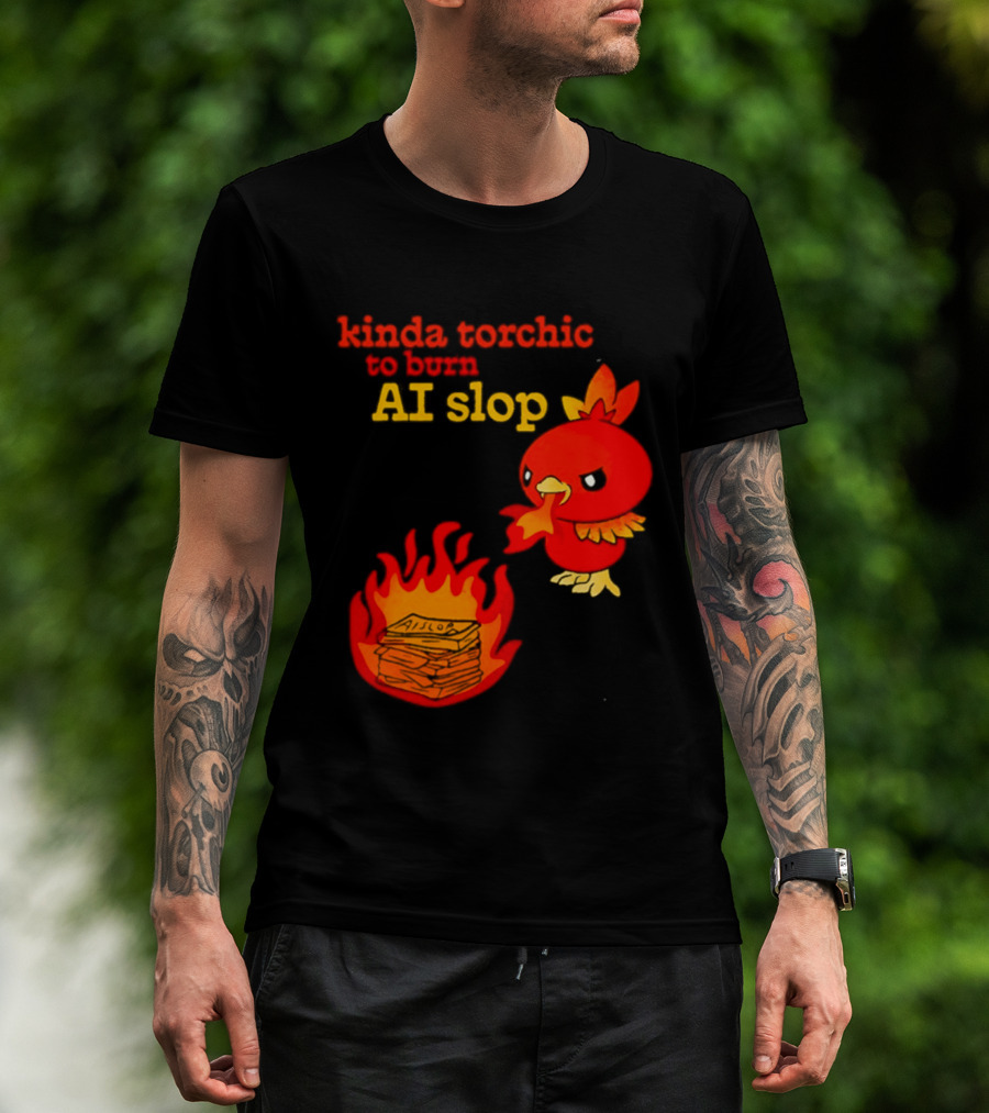 Kinda Torchic To Burn AI Slop Pokemon Fire T-Shirt