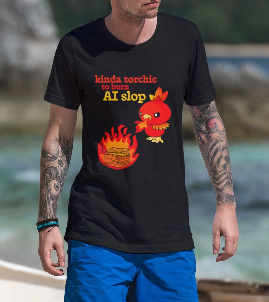 Kinda Torchic To Burn AI Slop Pokemon Fire T-Shirt