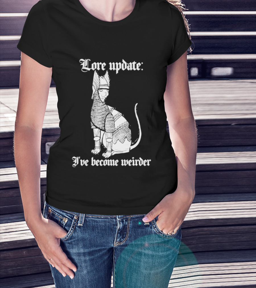 Lore Update Cat Knight I've Become Weirder T-Shirt