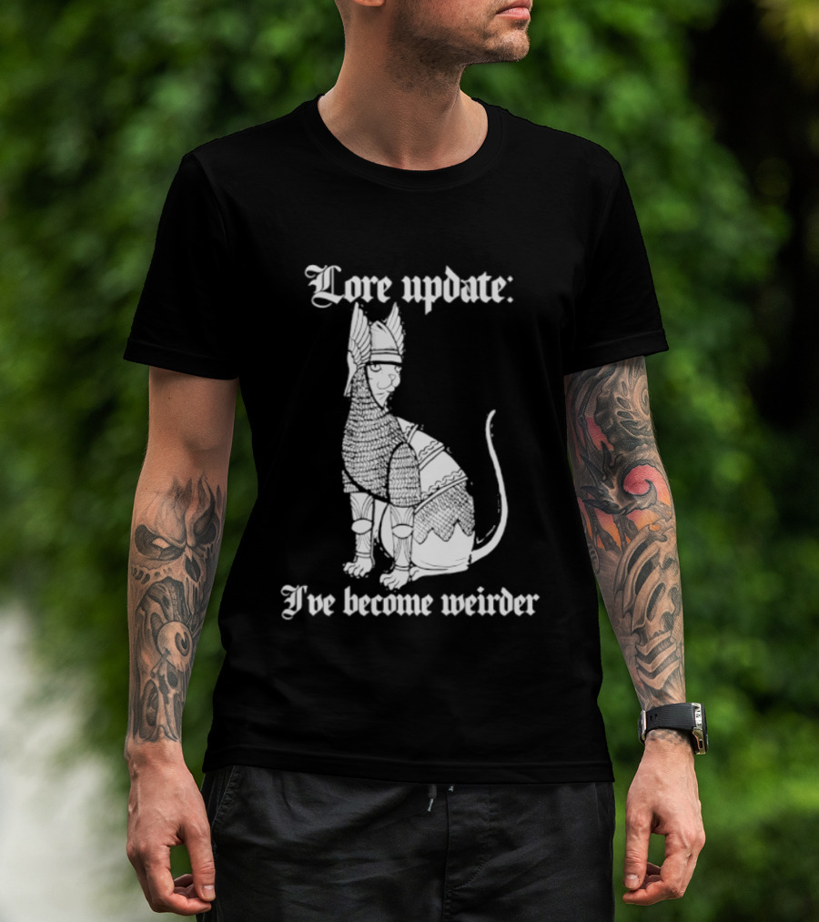 Lore Update Cat Knight I've Become Weirder T-Shirt