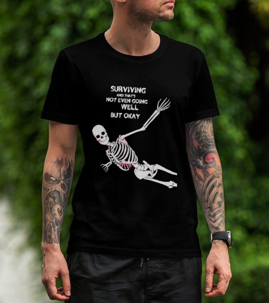 Skeleton Surviving Not Even Going Well But Okay T-Shirt