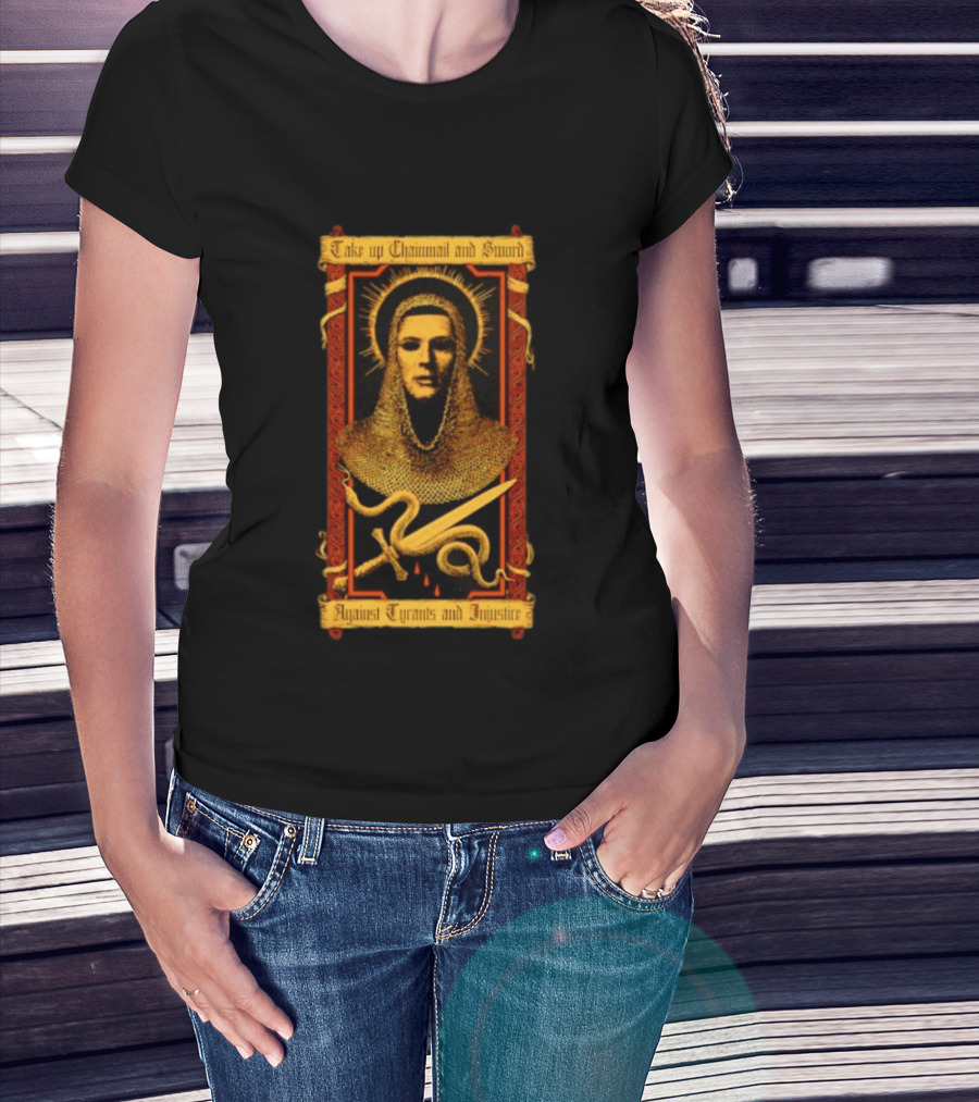Take Up Chainmail And Sword Against Tyrants And Injustice T-Shirt