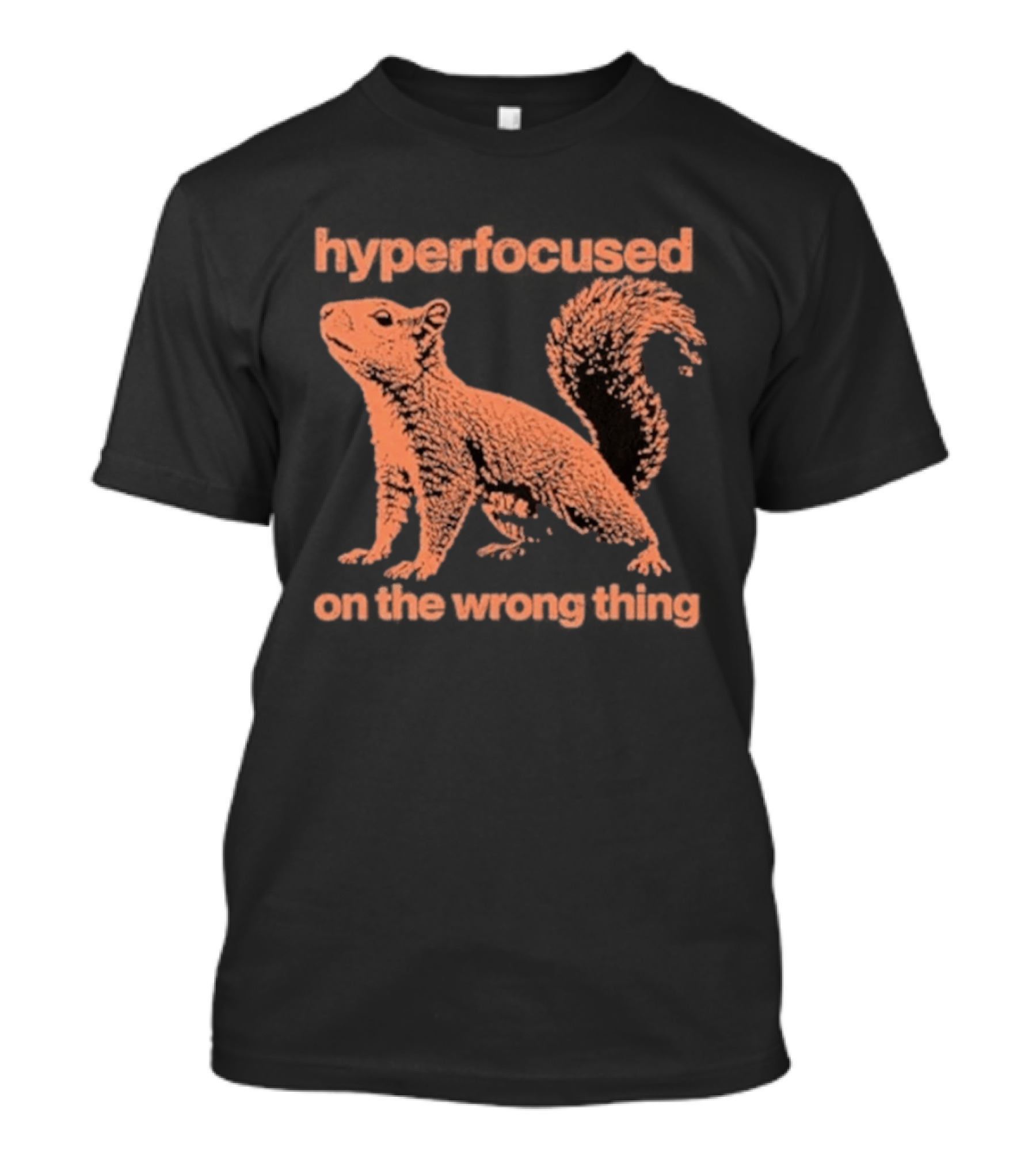 Hyperfocused Squirrel On The Wrong Thing T-Shirt