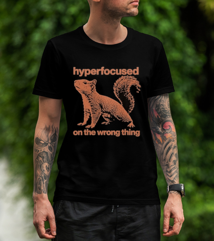 Hyperfocused Squirrel On The Wrong Thing T-Shirt