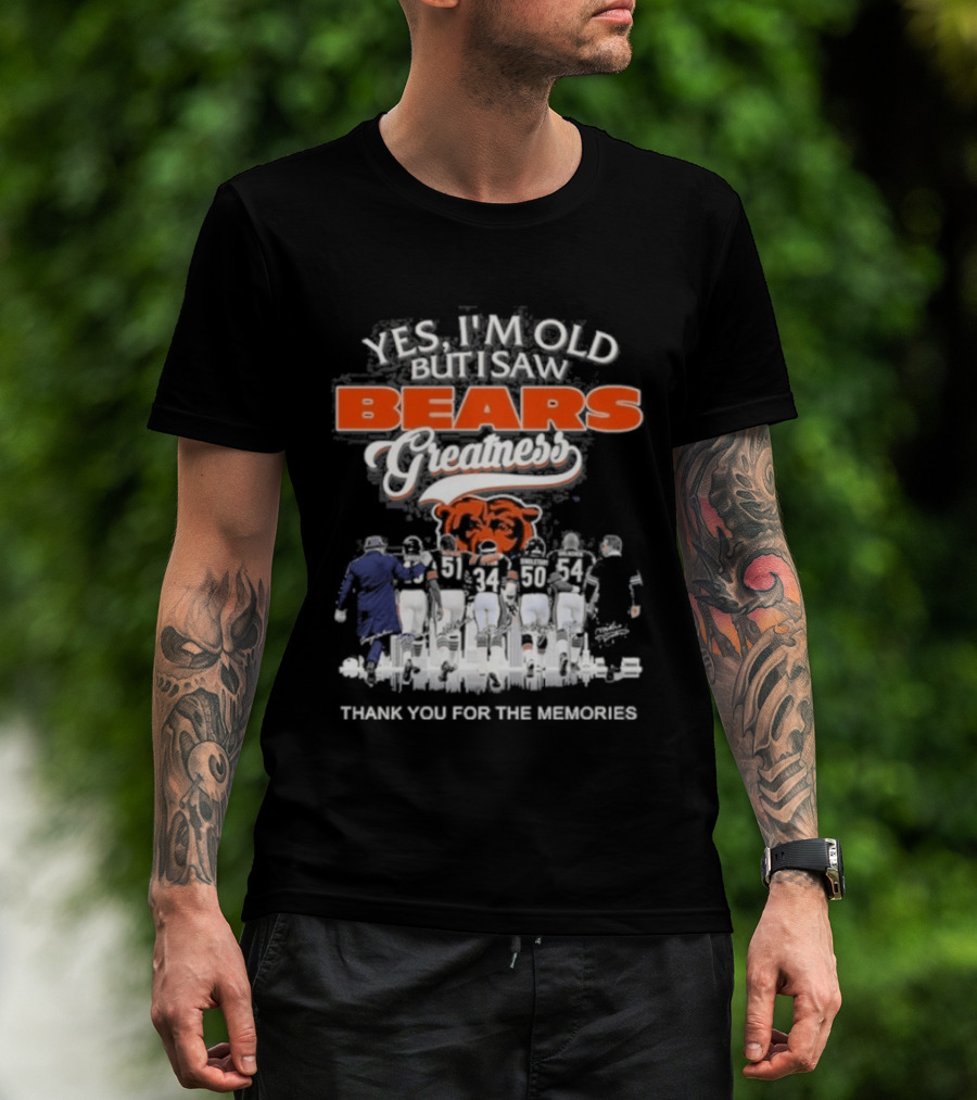Yes I'm Old But I Saw Bears Greatness Legend Player Thank You For The Memories T-Shirt