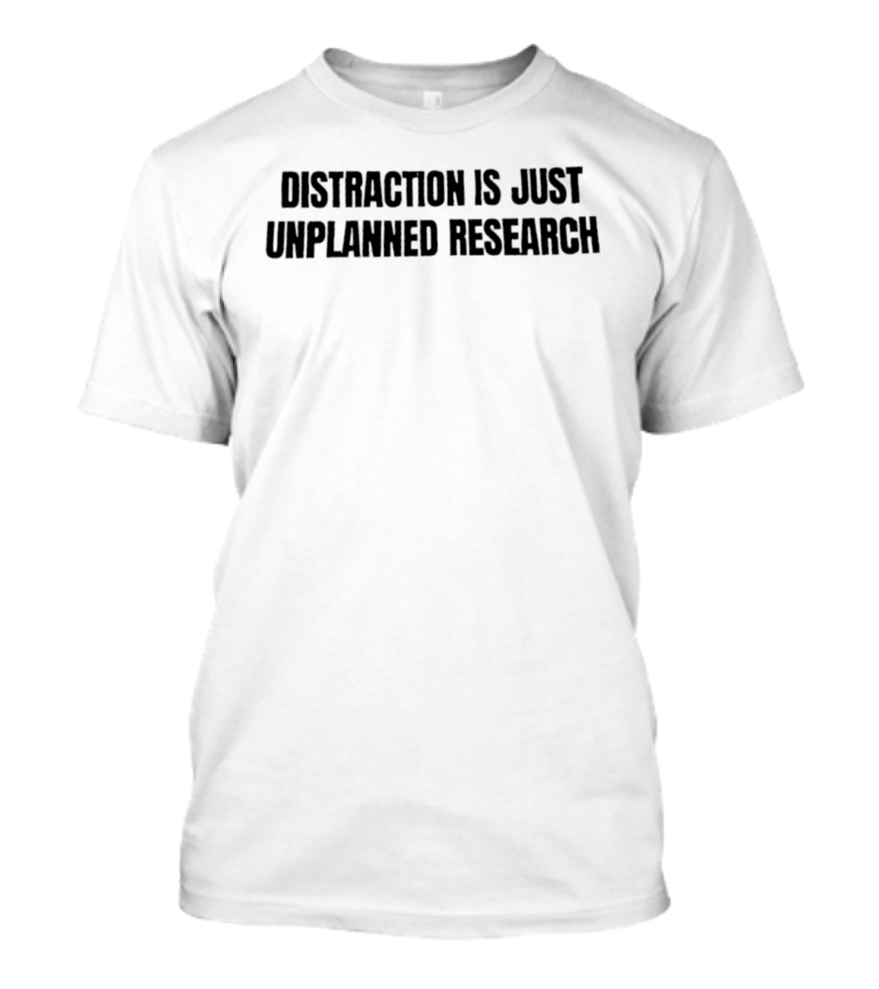 Distraction Is Just Unplanned Research T-Shirt