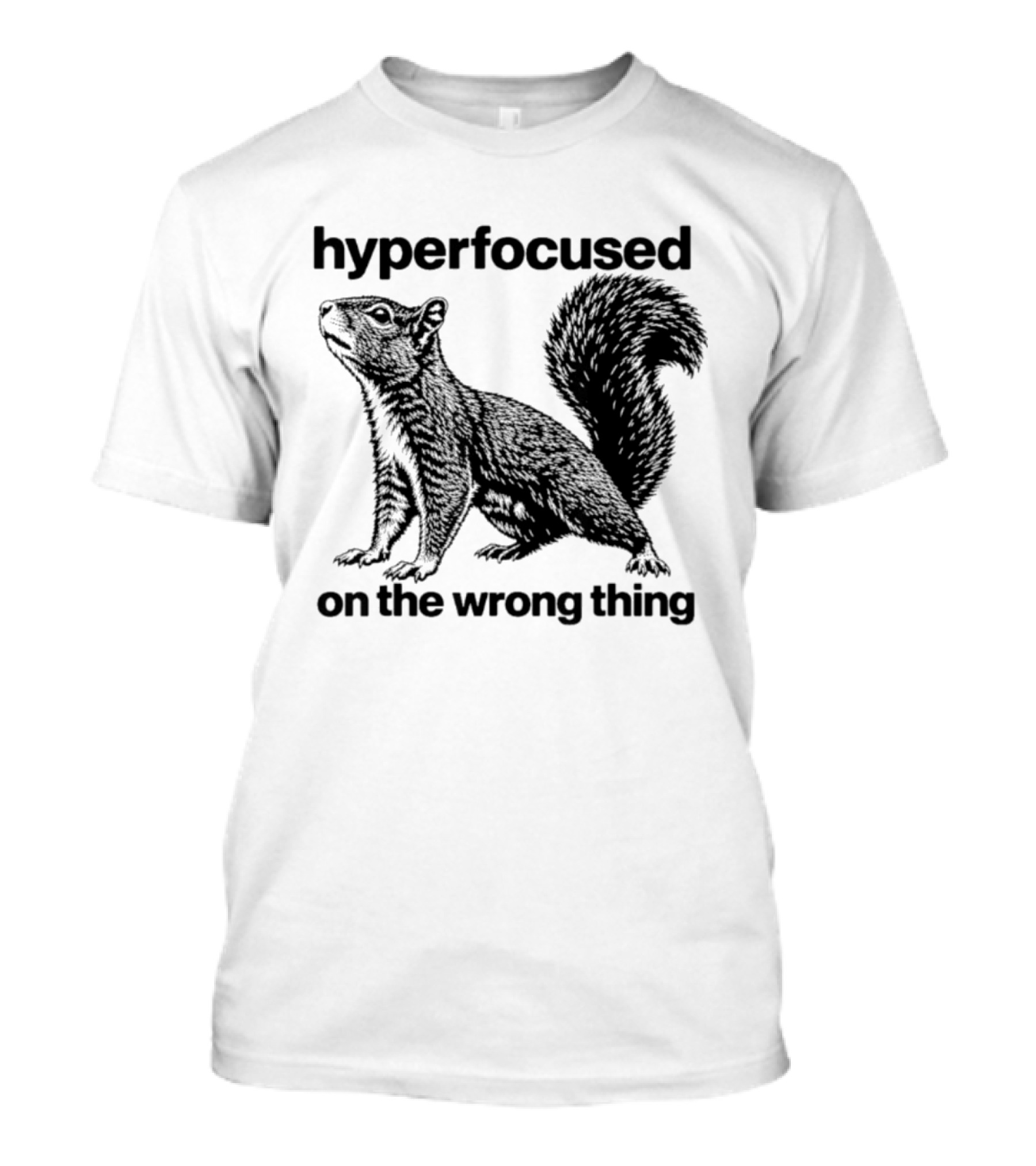 Hyperfocused On The Wrong Thing Squirrel T-Shirt