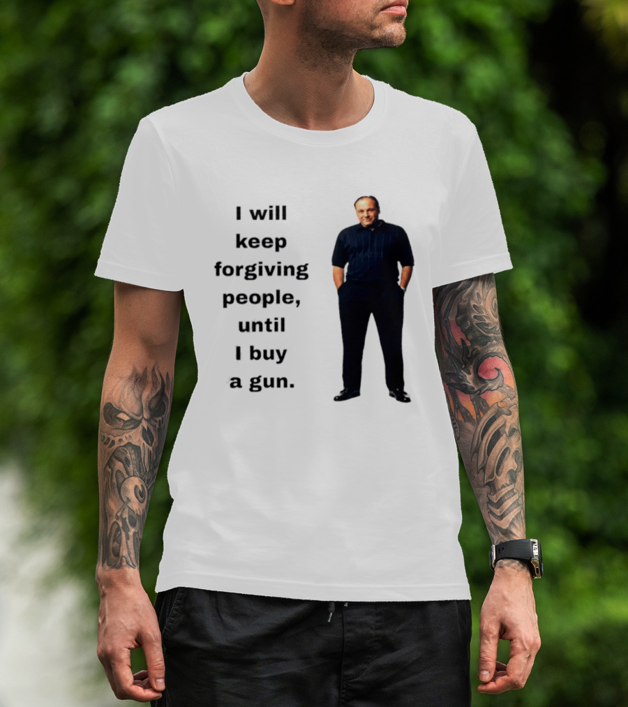 James Gandolfini Iconic Quote I Will Keep Forgiving People Until I Buy A Gun T-Shirt