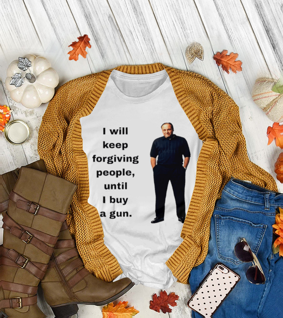 James Gandolfini Iconic Quote I Will Keep Forgiving People Until I Buy A Gun T-Shirt