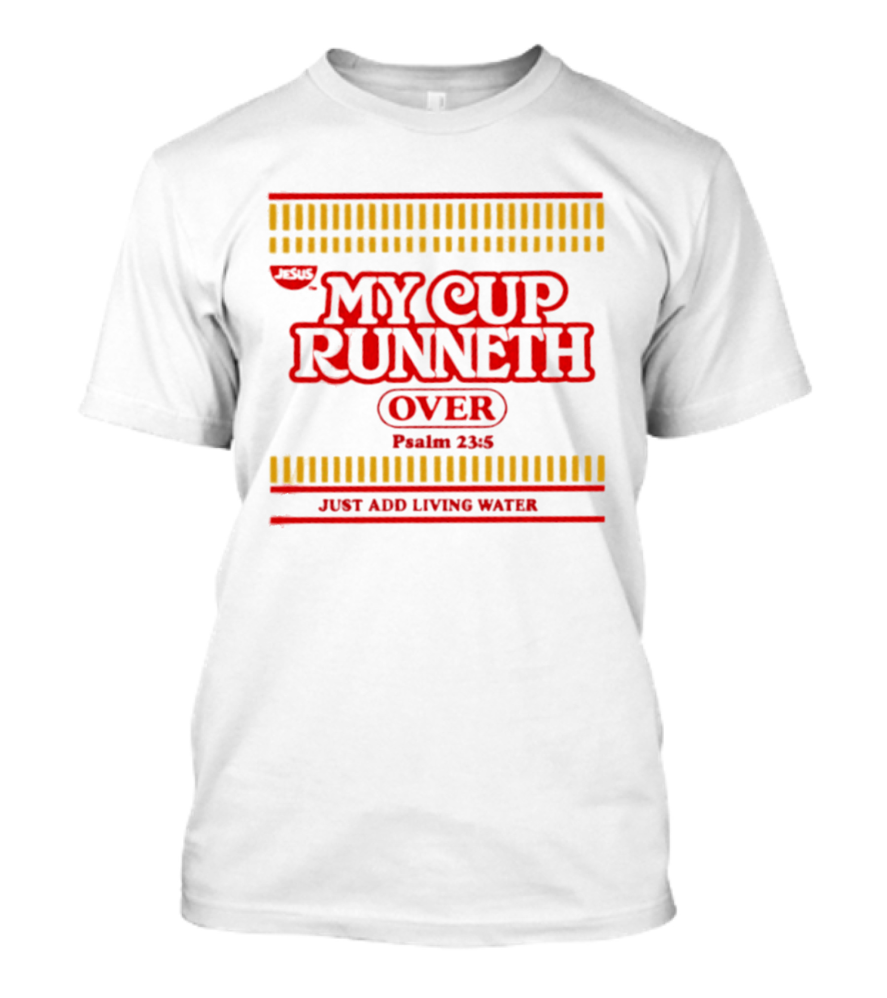 Jesus My Cup Runneth Over Psalm 23 5 Just Add Living Water T-Shirt
