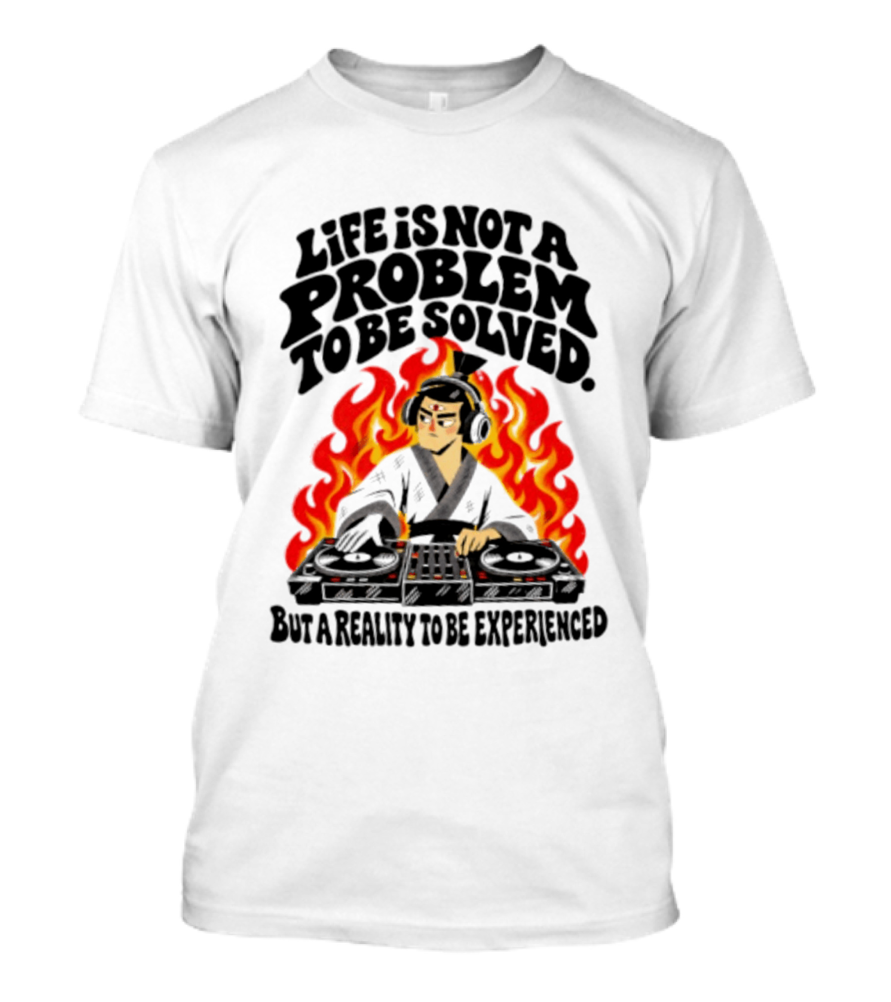 Life Is Not A Problem To Be Solved Samurai DJ Reality To Be Experienced T-Shirt