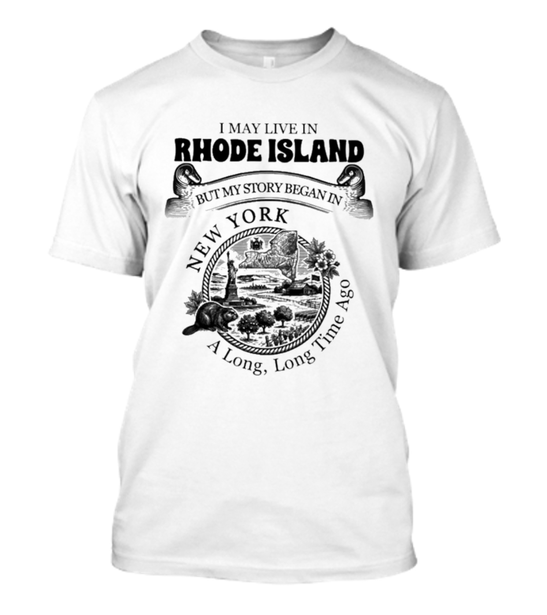 I May Live In Rhode Island But My Story Began In New York A Long Long Time Ago T-Shirt