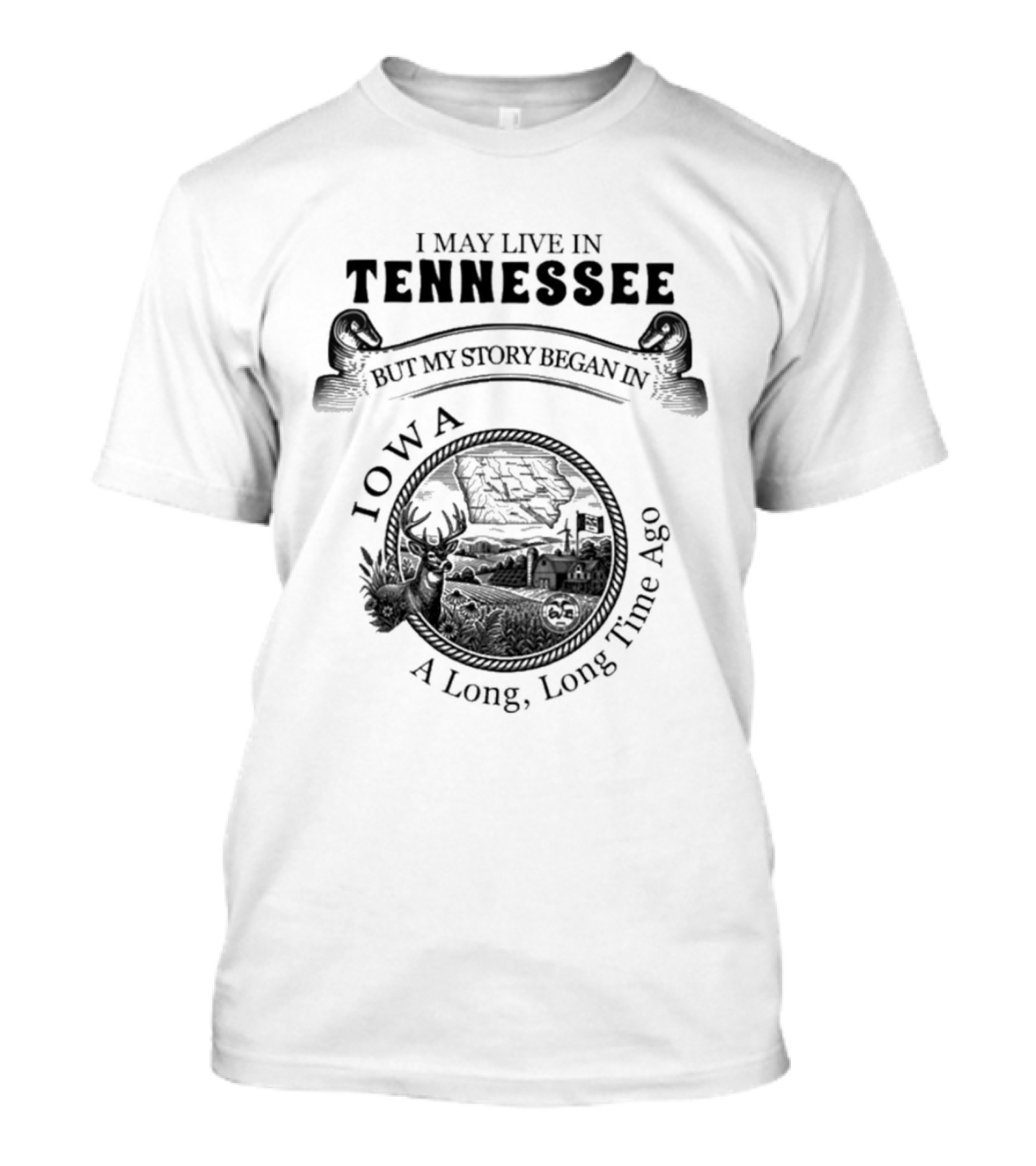 I May Live In Tennessee But My Story Began In Iowa A Long Long Time Ago T-Shirt