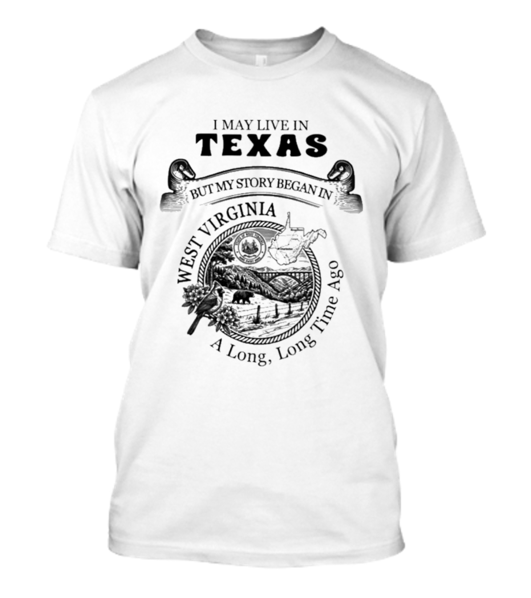 I May Live In Texas But My Story Began In West Virginia A Long Long Time Ago T-Shirt