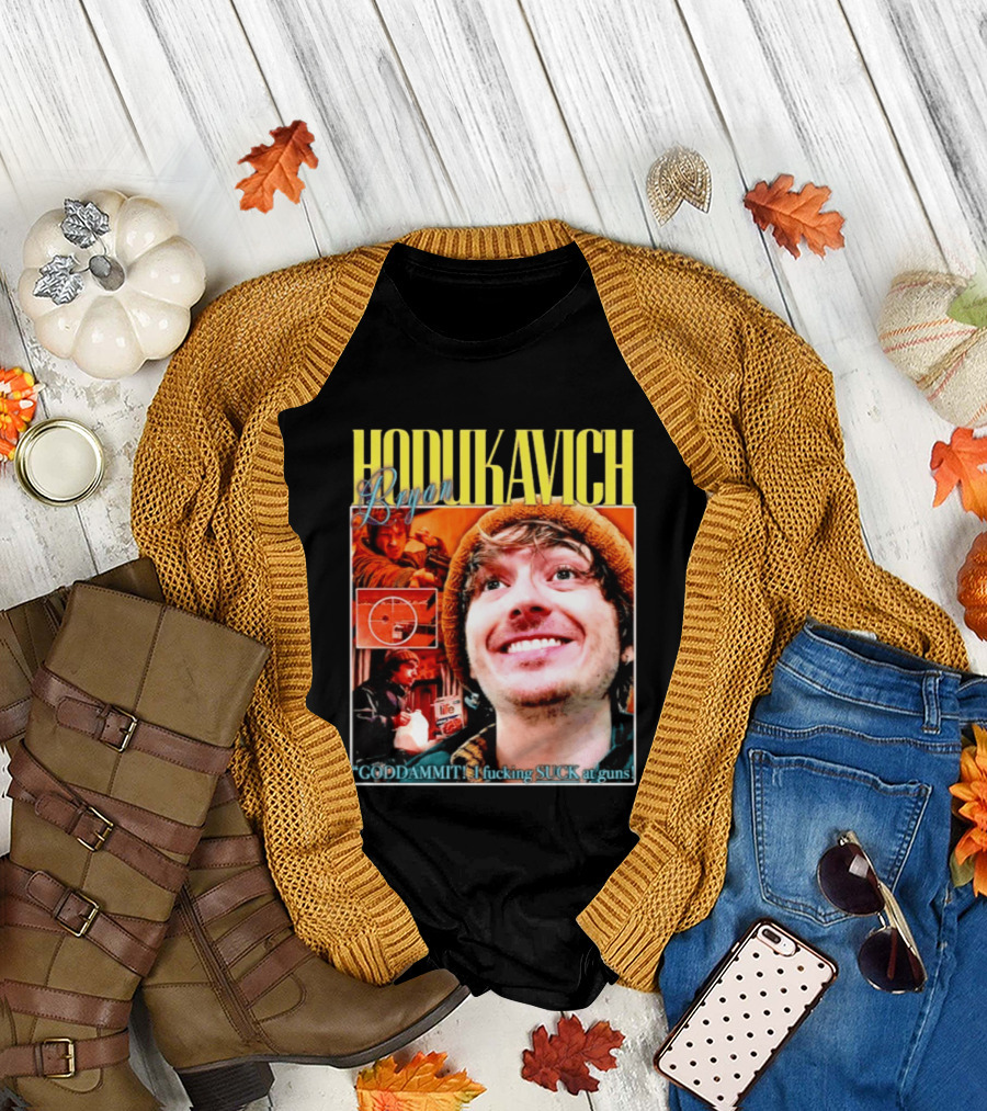 Hodlikavich Bryan Goddammit I Fucking Suck At Guns T-Shirt