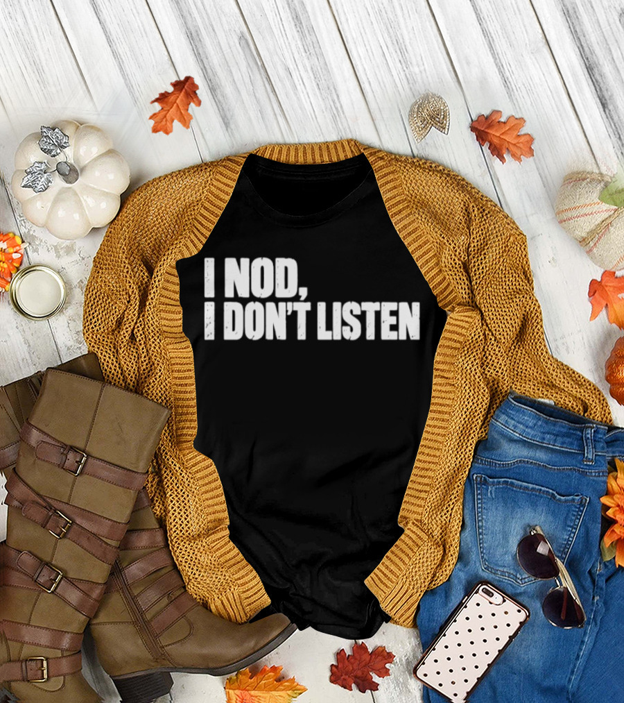 I Nod I Don't Listen Humorous Text Phrase T-Shirt