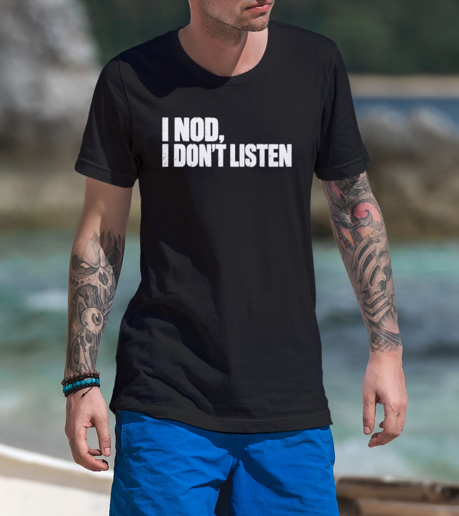 I Nod I Don't Listen Humorous Text Phrase T-Shirt