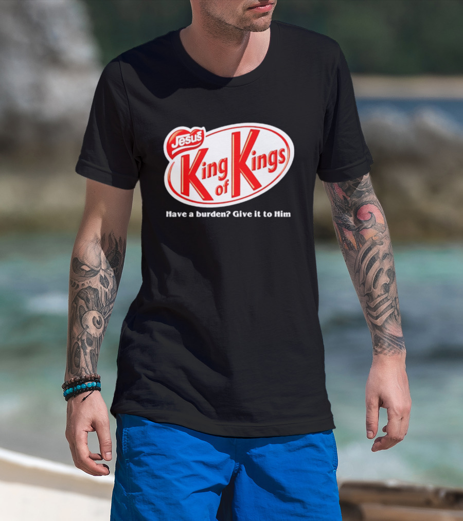 Jesus King Of Kings Have A Burden Give It To Him T-Shirt