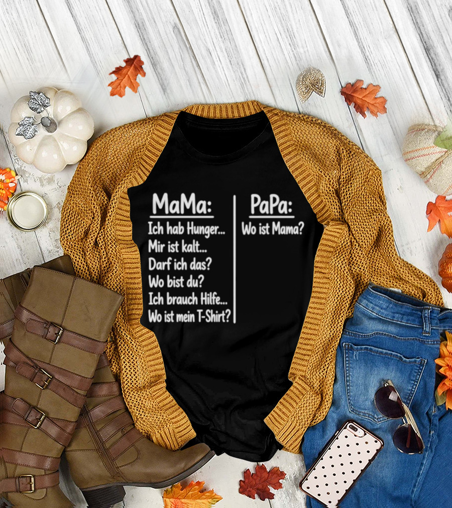 Mama Ich Hab Hunger Mir Ist Kalt Papa Wo Ist Mama Parenting Humor T-Shirt