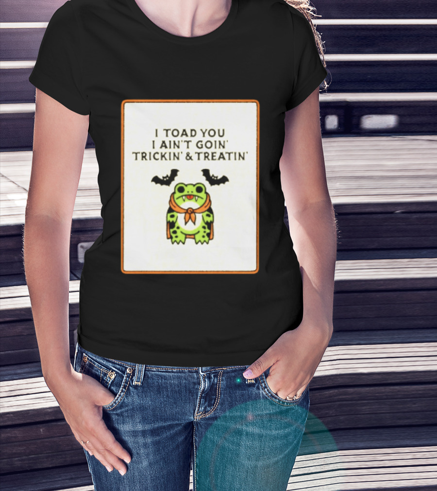 I Toad You I Ain't Goin' Trickin' & Treatin' Frog Vampire Halloween Bats T-Shirt