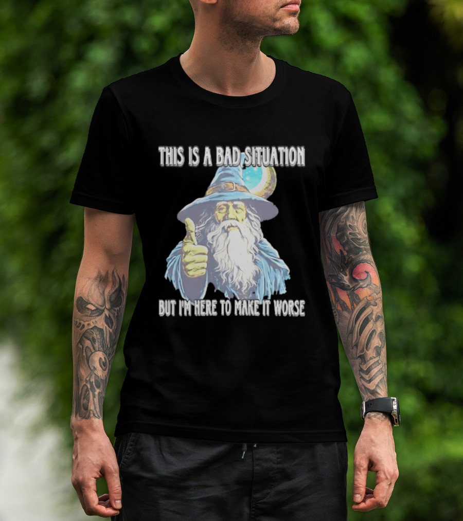 Wizard This Is A Bad Situation But I'm Here To Make It Worse Thumbs Up Mage T-Shirt