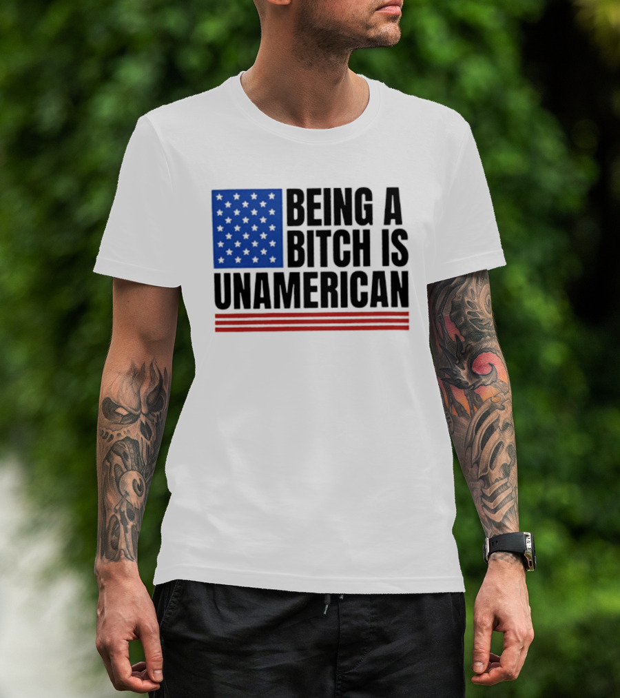 Being A Bitch Is Unamerican Flag Stars And Stripes T-Shirt