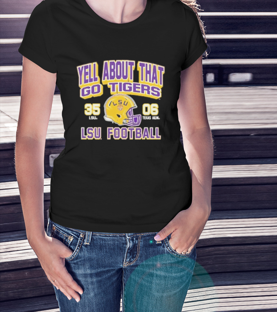 LSU Football Yell About That Go Tigers 35 6 T-Shirt