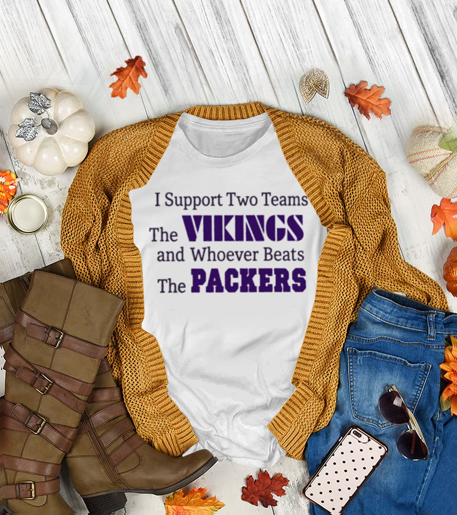 I Support Two Teams The Vikings And Whoever Beats The Packers T-Shirt