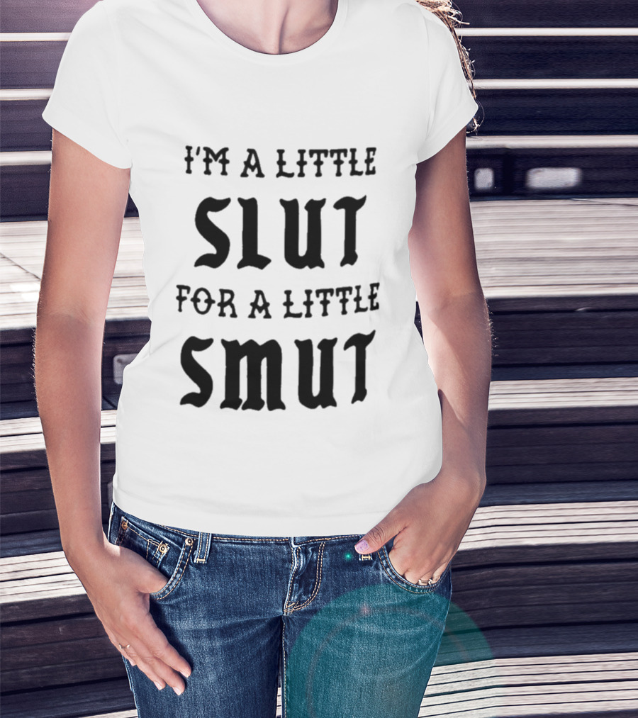 I'm A Little Slut For A Little Smut T-Shirt