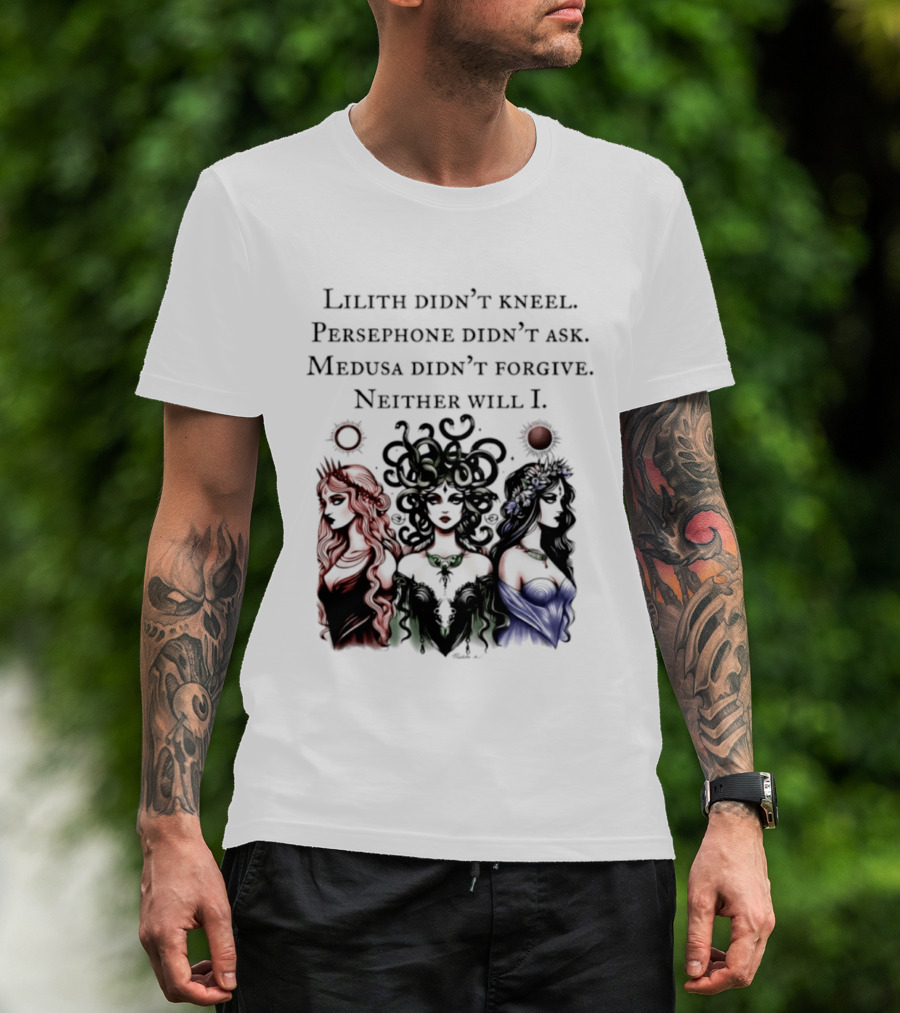 Lilith Persephone Medusa Didn't Kneel Ask Forgive Neither Will I Empowerment T-Shirt