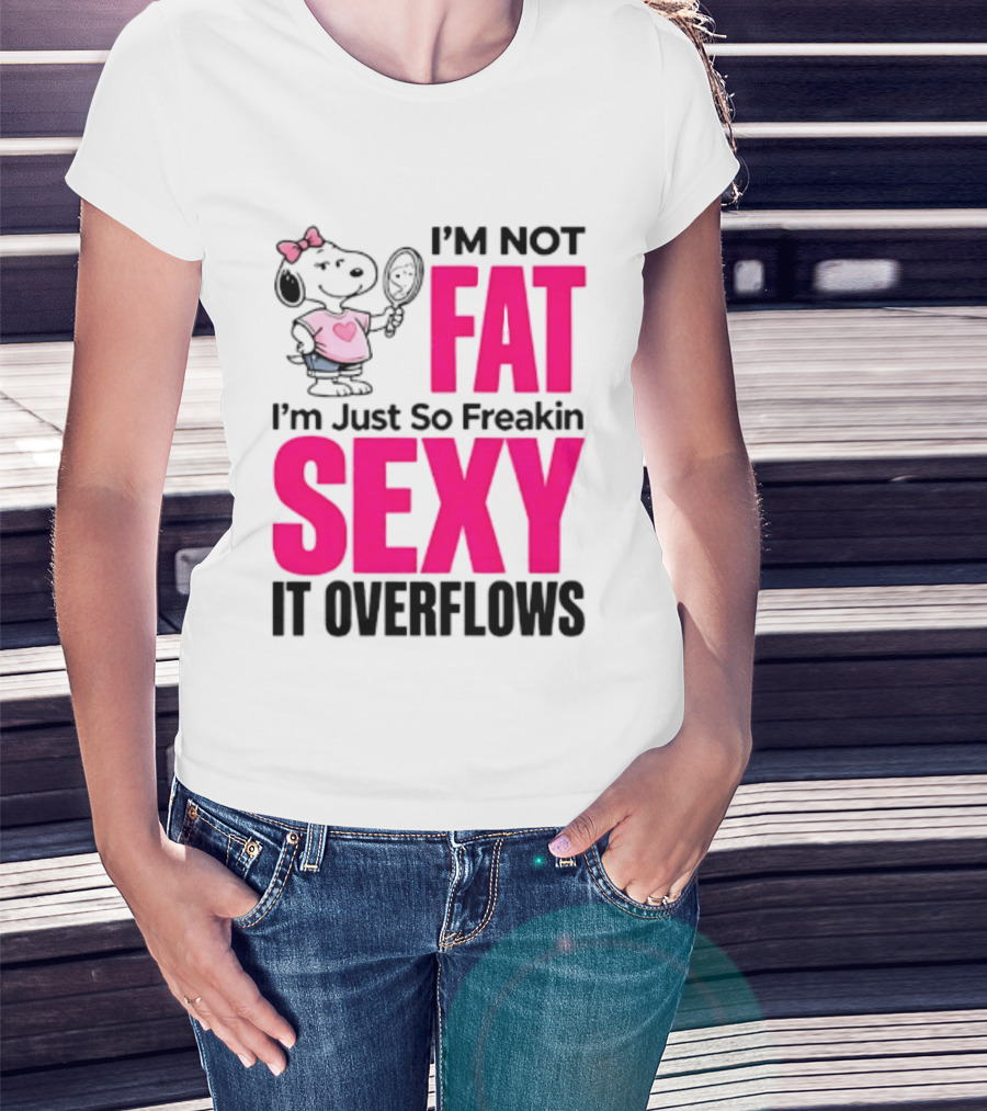 Snoopy I'm Not Fat I'm Just So Freakin Sexy It Overflows T-Shirt