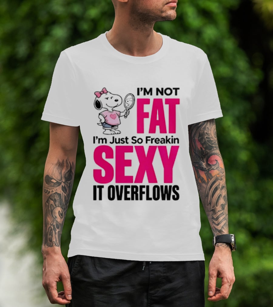 Snoopy I'm Not Fat I'm Just So Freakin Sexy It Overflows T-Shirt