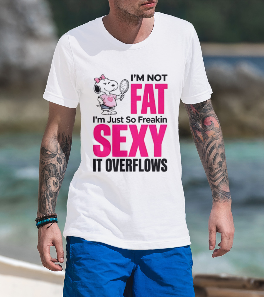 Snoopy I'm Not Fat I'm Just So Freakin Sexy It Overflows T-Shirt