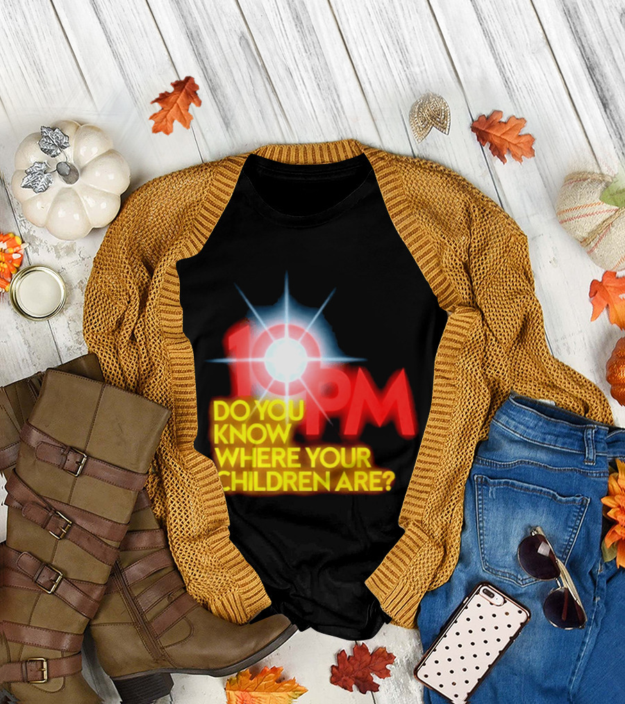 10 PM Do You Know Where Your Children Are T-Shirt