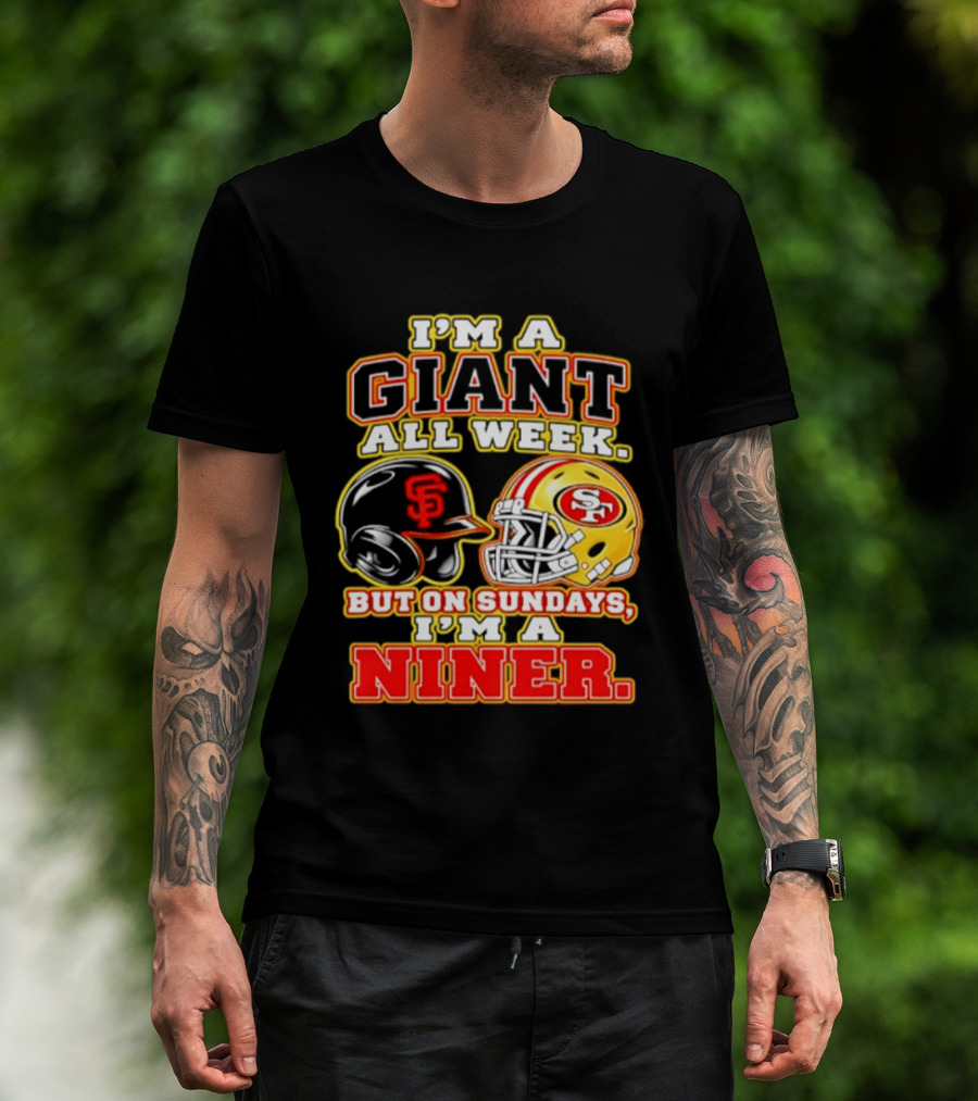 I'm A Giant All Week But On Sundays I'm A Niner San Francisco Giants San Francisco 49ers T-Shirt