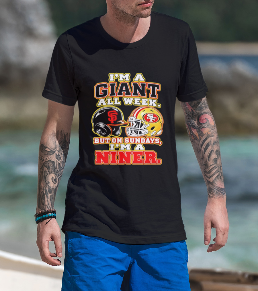 I'm A Giant All Week But On Sundays I'm A Niner San Francisco Giants San Francisco 49ers T-Shirt