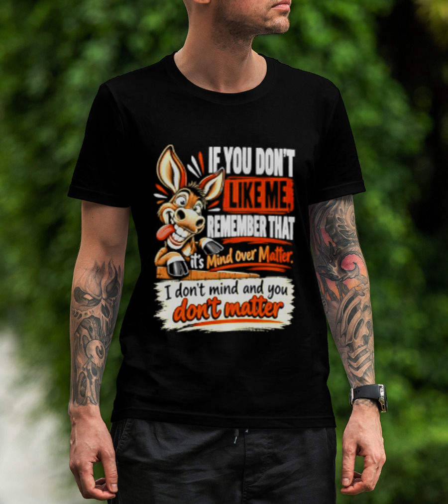 If You Don't Like Me Remember That It's Mind Over Matter Don't Matter Donkey T-Shirt