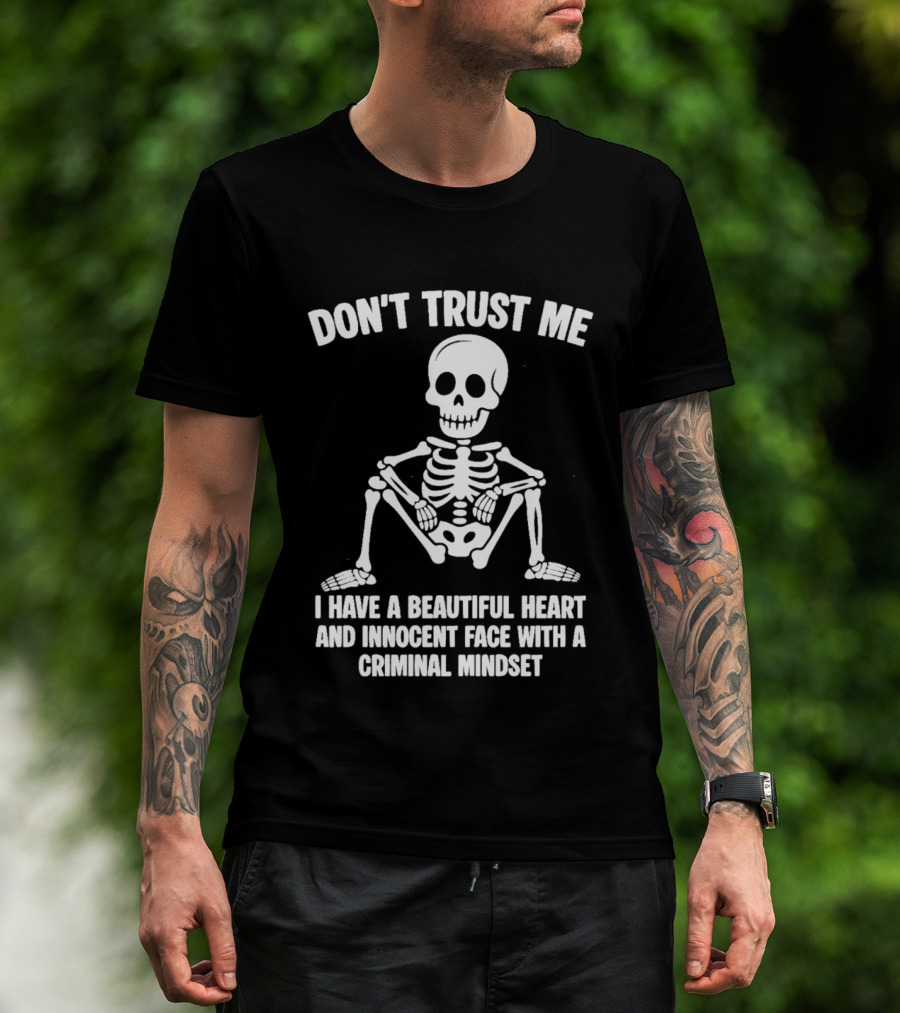 Don't Trust Me Beautiful Heart Innocent Face Criminal Mindset Skeleton T-Shirt