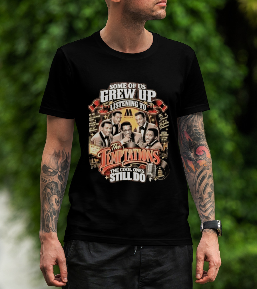Some Of Us Grew Up Listening To The Temptations Motown The Cool Ones Still Do T-Shirt
