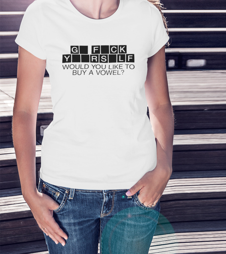 G Fck Yourself Would You Like To Buy A Vowel T-Shirt