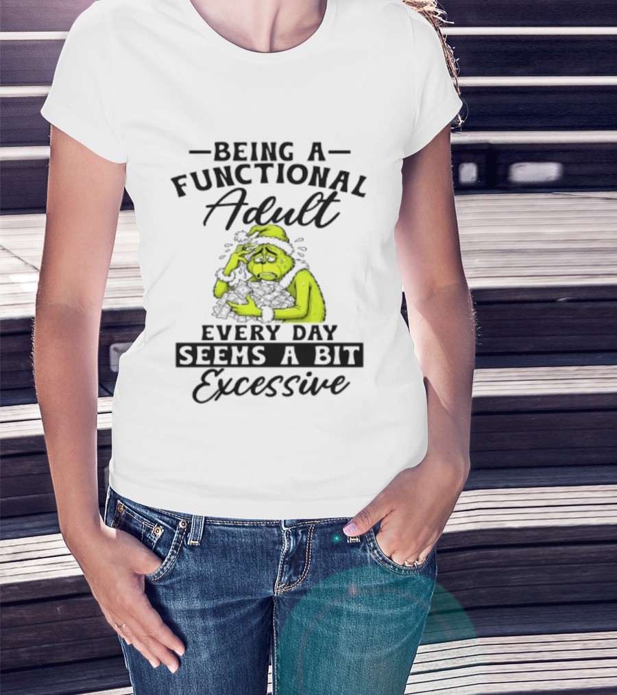 The Grinch Being A Functional Adult Every Day Seems A Bit Excessive T-Shirt