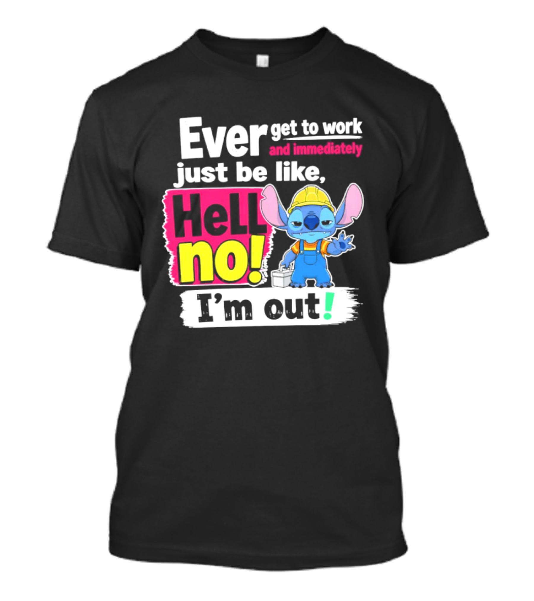 Ever Get To Work And Immediately Just Be Like Hell No I'm Out Stitch Hard Hat Blue Character Orange Overalls T-Shirt