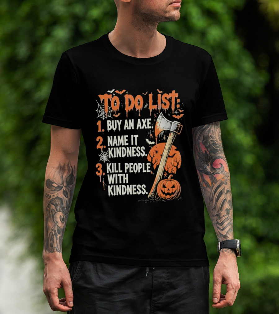 To Do List Buy An Axe Name It Kindness Kill People With Kindness Halloween Pumpkin Axe T-Shirt