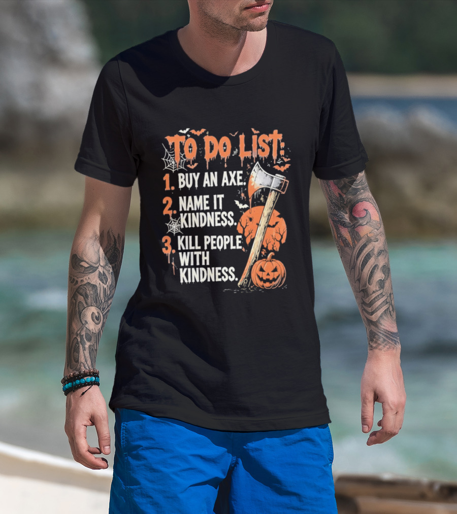 To Do List Buy An Axe Name It Kindness Kill People With Kindness Halloween Pumpkin Axe T-Shirt