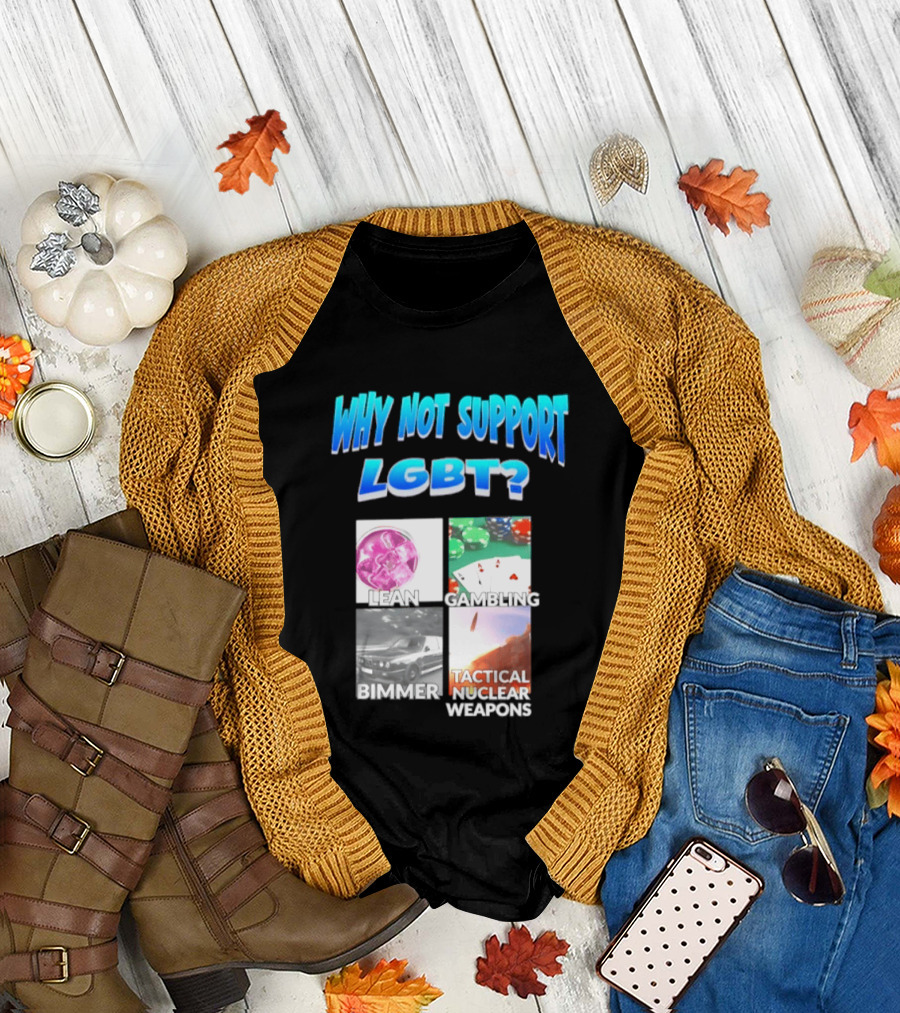 Why Not Support LGBT Lean Gambling Bimmer Tactical Nuclear Weapons T-Shirt