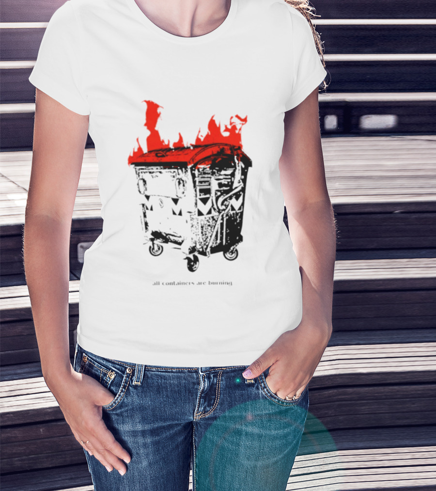 All Containers Are Burning Dumpster Fire Flames T-Shirt